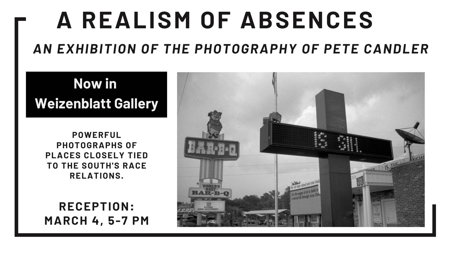 A Realism of Absences. The Art Department will host a reception for the current exhibitor, photographer Pete Candler, on Tuesday, March 4, 5-7 pm. This is your chance to meet and talk with him about his powerful photographs of places closely tied to the South's race relations. Every photograph has a story that is much deeper than what first appears.